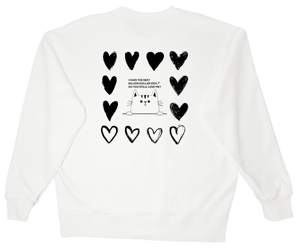 I HAVE THE NEXT BILLION DOLLAR IDEA.  DO YOU STILL LOVE ME?  Little cat sweatshirt