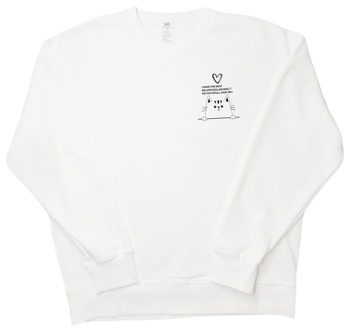 I HAVE THE NEXT MILLION DOLLAR IDEA.  DO YOU STILL LOVE ME?  Little dog sweatshirt