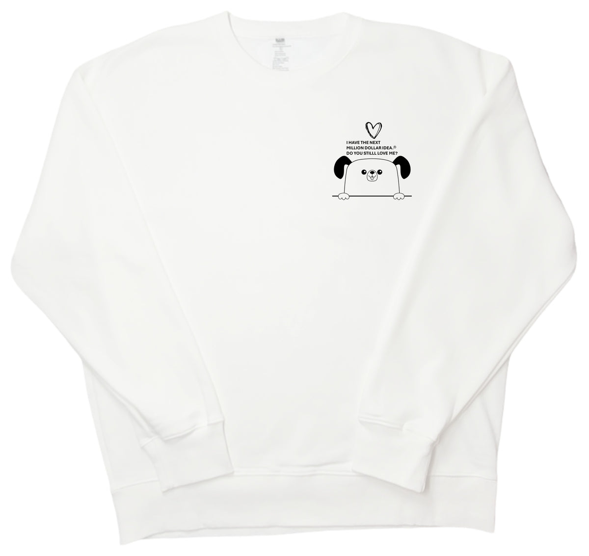 I HAVE THE NEXT MILLION DOLLAR IDEA.  DO YOU STILL LOVE ME?  Little dog sweatshirt